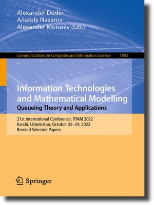 cover image of Information Technologies and Mathematical Modelling. Queueing Theory and Applications: 21st International Conference, ITMM 2022, Karshi, Uzbekistan, October 25–29, 2022, Revised Selected Papers
